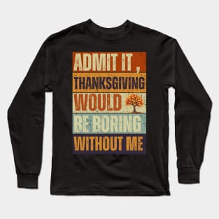 Admit It Thanksgiving Would Be Boring Without Me Vintage Tee Long Sleeve T-Shirt